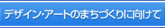 デザイン・アートのまちづくりに向けて